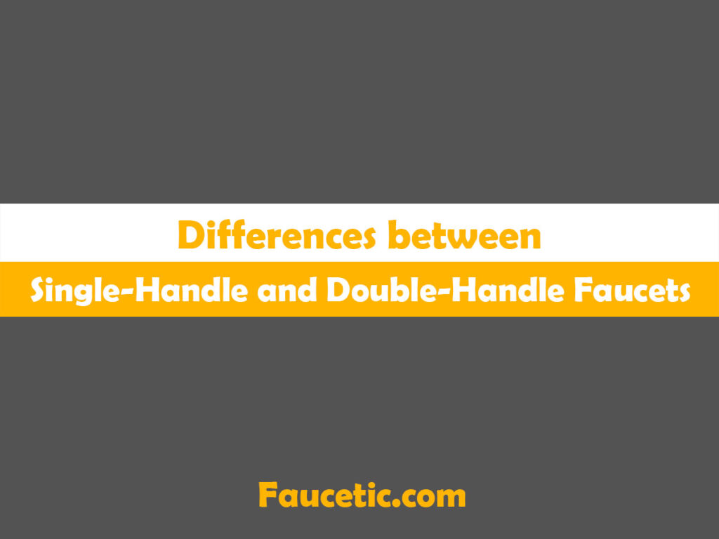 Differences between Single Handle and Double Handle Faucets