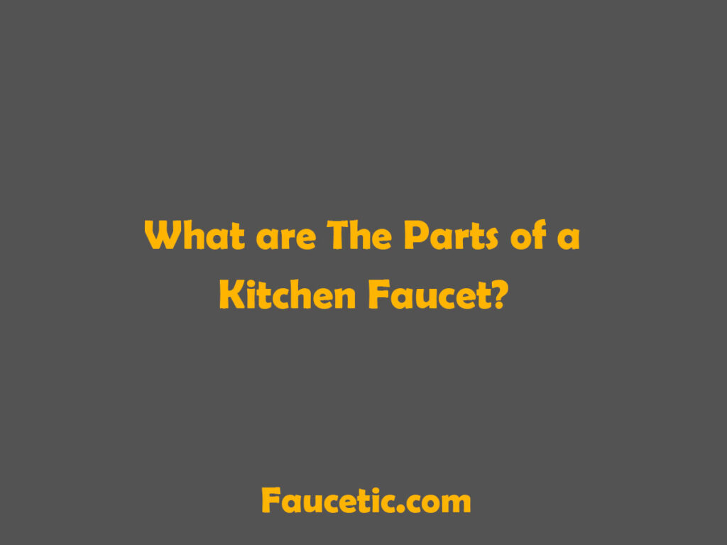 What are The Parts of a Kitchen Faucet?