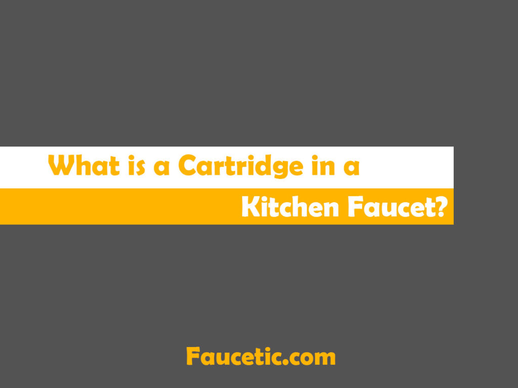 What is a Cartridge in a Kitchen Faucet?