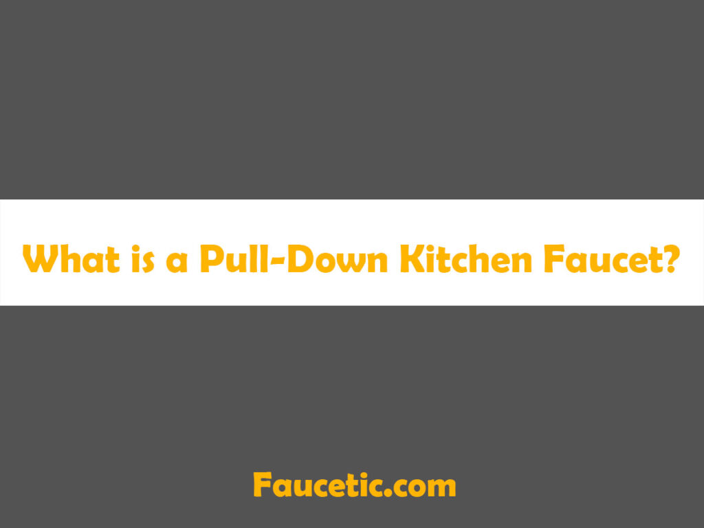 What is a Pull Down Kitchen Faucet?