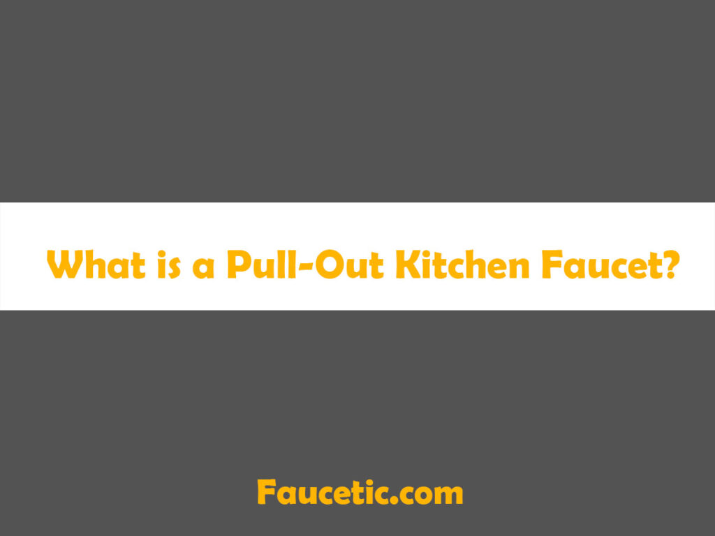 What is a Pull Out Kitchen Faucet?