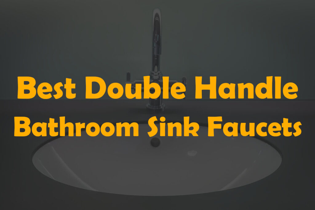 best double handle bathroom sink faucets